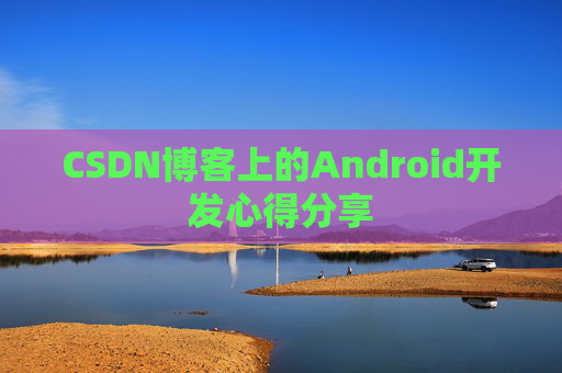 CSDN博客上的Android开发心得分享